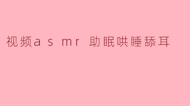 ### 视频ASMR助眠:舔耳的宁静之声