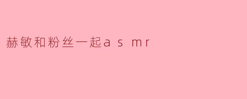 赫敏和粉丝一起asmr