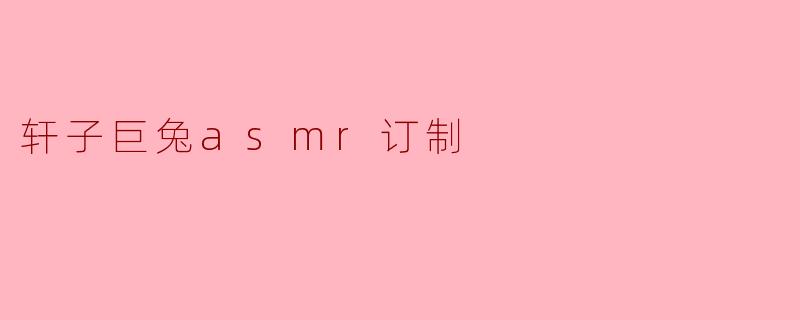 ### 轩子巨兔ASMR订制:聆听心灵的声音