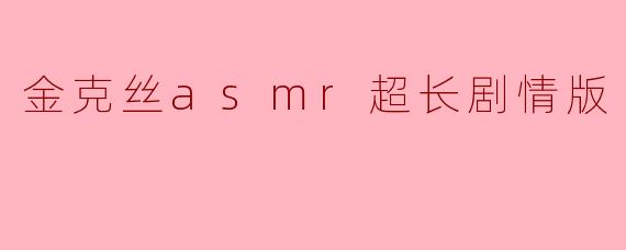 金克丝asmr超长剧情版