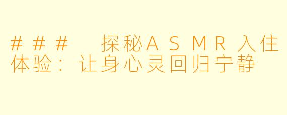 ### 探秘ASMR入住体验：让身心灵回归宁静