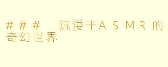 ### 沉浸于ASMR的奇幻世界