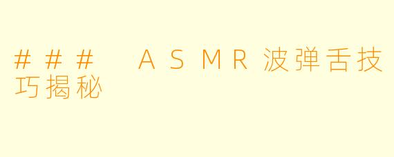 ### ASMR波弹舌技巧揭秘