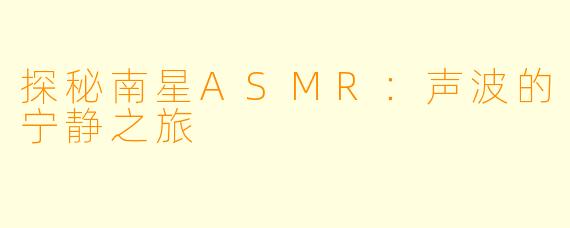 探秘南星ASMR：声波的宁静之旅