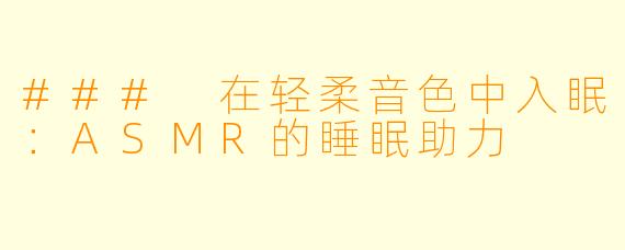 ### 在轻柔音色中入眠：ASMR的睡眠助力