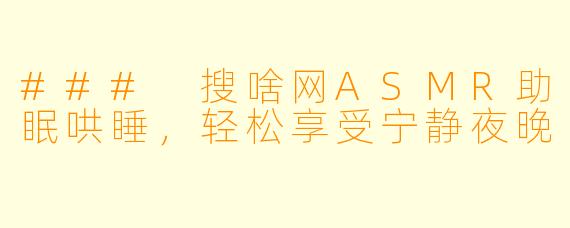 ### 搜啥网ASMR助眠哄睡，轻松享受宁静夜晚
