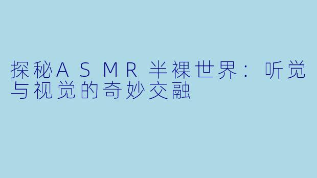 探秘ASMR半裸世界：听觉与视觉的奇妙交融