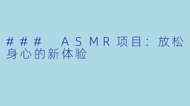 ### ASMR项目：放松身心的新体验