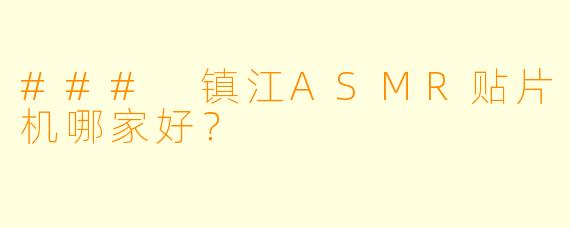 ### 镇江ASMR贴片机哪家好?