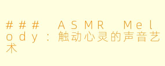 ### ASMR Melody：触动心灵的声音艺术