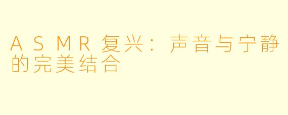 ASMR复兴：声音与宁静的完美结合