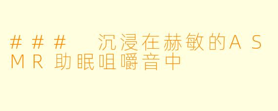 ### 沉浸在赫敏的ASMR助眠咀嚼音中