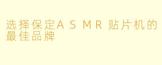 选择保定ASMR贴片机的最佳品牌