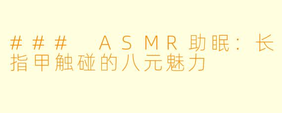 ### ASMR助眠：长指甲触碰的八元魅力
