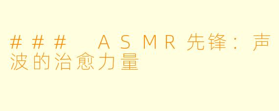 ### ASMR先锋:声波的治愈力量