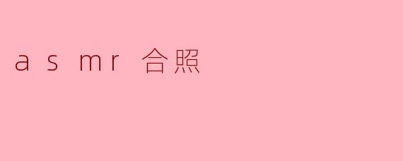 什么是ASMR合照,它有哪些特别之处?****