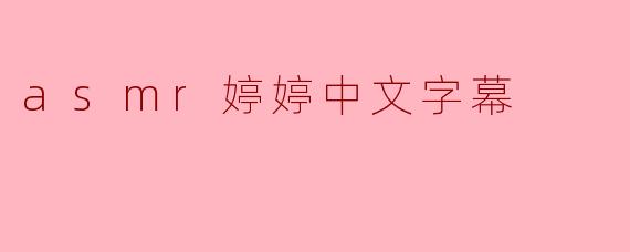 ### ASMR婷婷中文字幕:宁静与放松的奇妙体验
