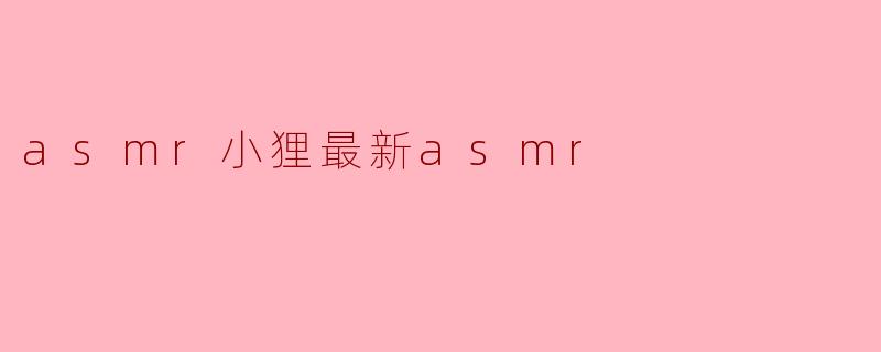 asmr小狸最新asmr