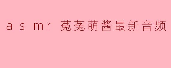 asmr菟菟萌酱最新音频