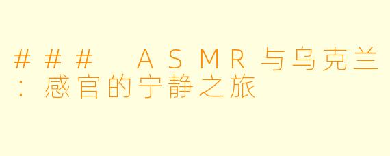 ### ASMR与乌克兰：感官的宁静之旅
