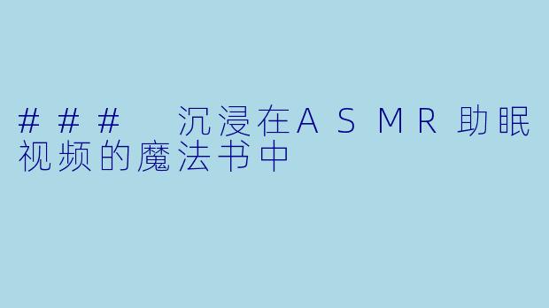 ### 沉浸在ASMR助眠视频的魔法书中