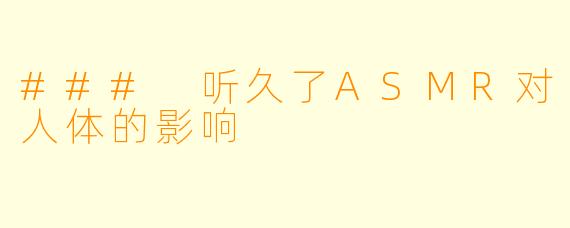 ### 听久了ASMR对人体的影响