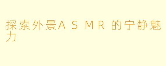 探索外景ASMR的宁静魅力