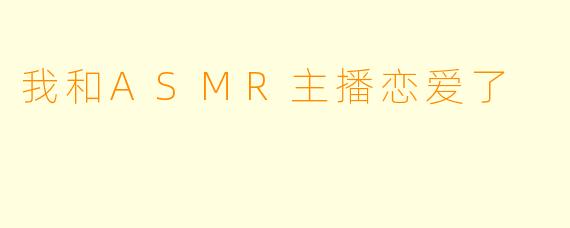 我和ASMR主播恋爱了