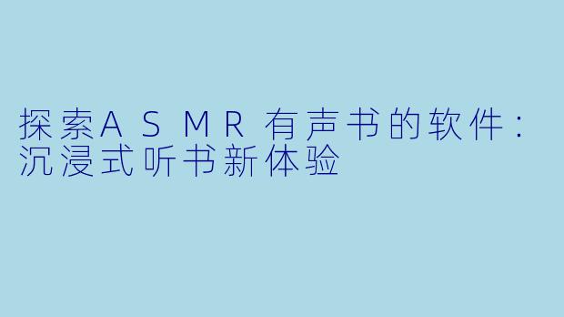 探索ASMR有声书的软件:沉浸式听书新体验