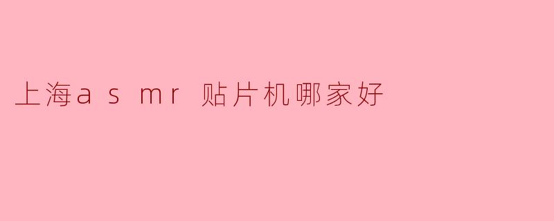 ### 上海ASMR贴片机哪家好?