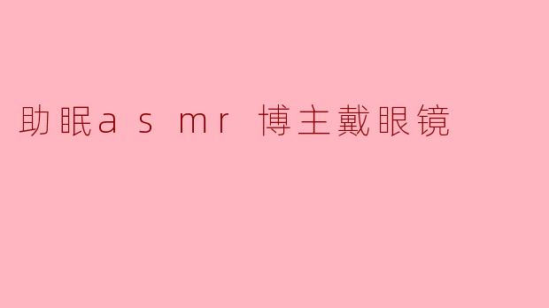 助眠asmr博主戴眼镜