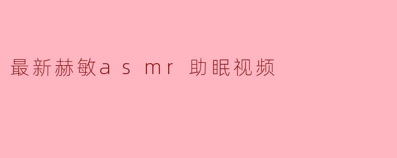 最新赫敏ASMR助眠视频:带你进入温暖的魔法世界