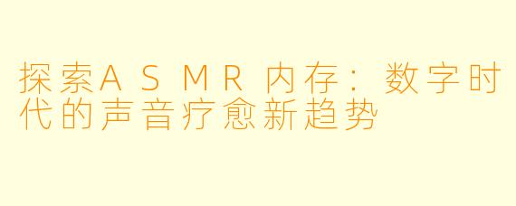 探索ASMR内存：数字时代的声音疗愈新趋势