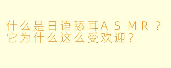 什么是日语舔耳ASMR？它为什么这么受欢迎？
