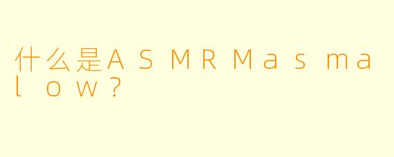 什么是ASMRMasmalow？