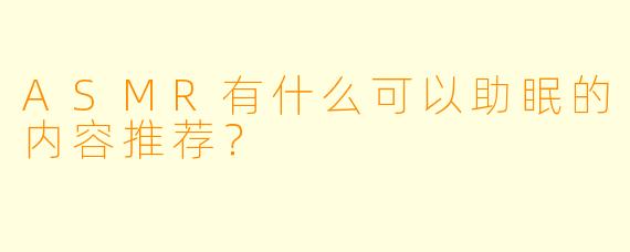 ASMR有什么可以助眠的内容推荐？