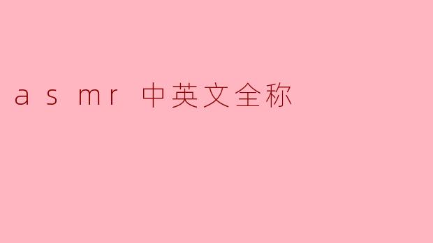 ASMR的中英文全称及其含义解析