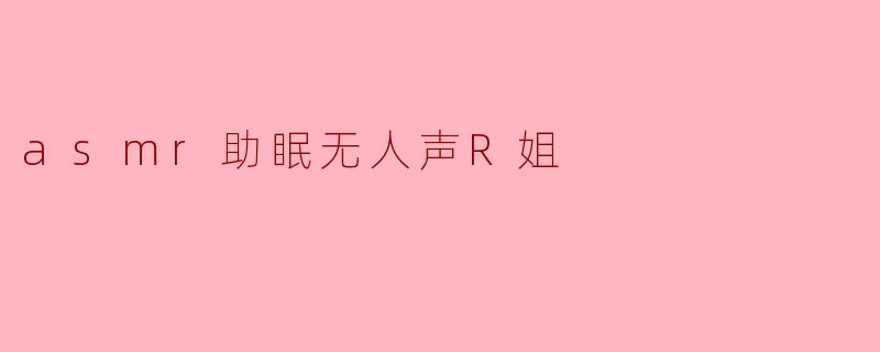 asmr助眠无人声R姐