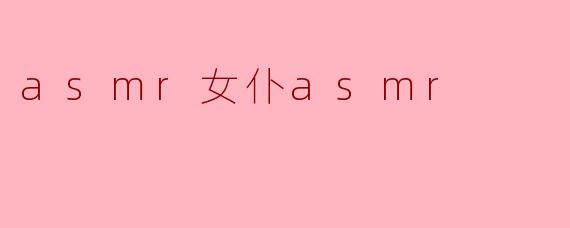 asmr女仆asmr