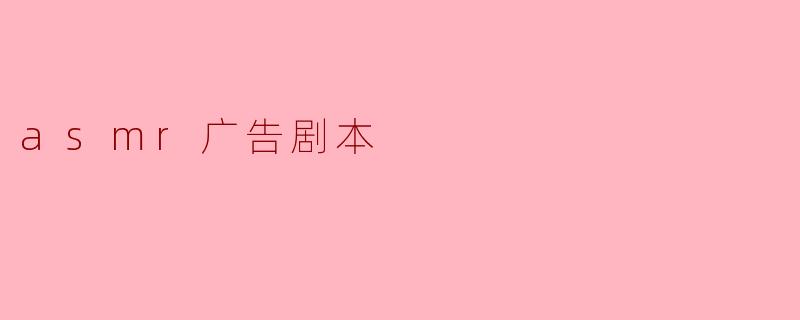 asmr广告剧本