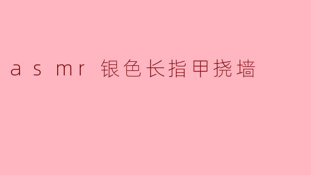 asmr银色长指甲挠墙