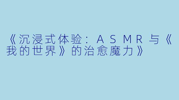 《沉浸式体验：ASMR与《我的世界》的治愈魔力》