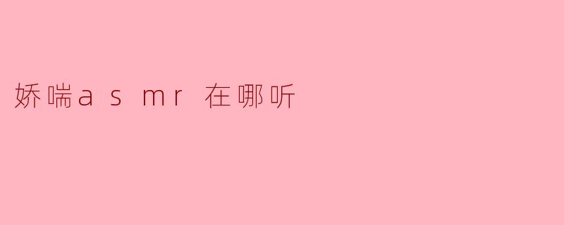 娇喘asmr在哪听