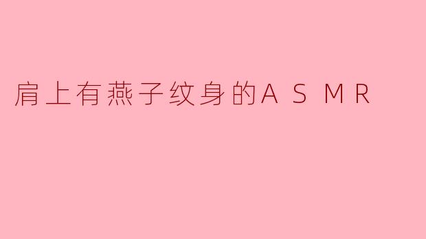 肩上有燕子纹身的ASMR