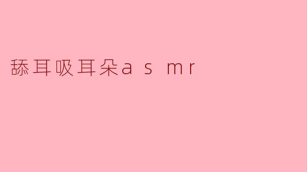 舔耳吸耳朵asmr