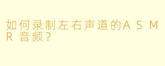 如何录制左右声道的ASMR音频？