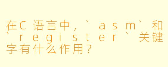 在C语言中，`asm`和`register`关键字有什么作用？
