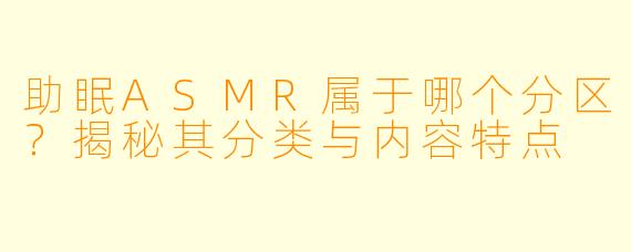助眠ASMR属于哪个分区?揭秘其分类与内容特点