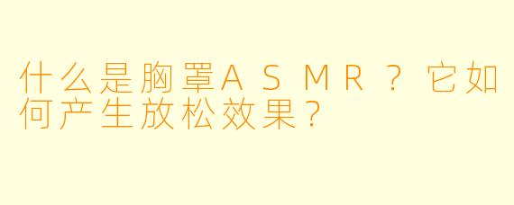 什么是胸罩ASMR?它如何产生放松效果?