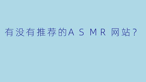 有没有推荐的ASMR网站?